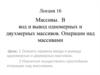 Массивы. Ввод и вывод одномерных и двухмерных массивов. Операции над массивами. Лекция 16