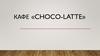 Кафе «Choco-latte»