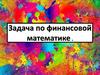 Задача по финансовой математике