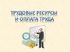 Трудовые ресурсы иоплата труда