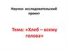 Научно- исследовательский проект «Хлеб – всему голова»  2 класс