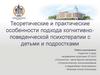 Теоретические и практические особенности подхода когнитивно-поведенческой психотерапии с детьми