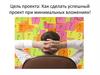 Как сделать успешный проект при минимальных вложениях!