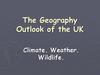 The Geography Outlook of the UK. Climate. Weather. Wildlife