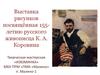 Выставка рисунков, посвящённая 155-летию русского живописца К.А. Коровина. Творческая мастерская «ИЗЮМИНКА» МБУ ПРМ ПМК «Малино»