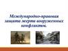 Международно-правовая защита жертв вооруженных конфликтов