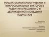 Роль патохарактерологических и микросоциальных факторов в развитии агрессивного и делинквентного поведения подростков