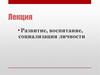 Воспитание, развитие, социализация