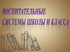 Воспитательные системы школы и класса
