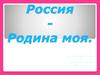 Россия - Родина моя