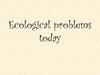 Ecological problems today