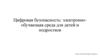 Цифровая безопасность: электронно-обучающая среда для детей и подростков