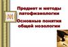 Предмет и методы патофизиологии. Основные понятия общей нозологии