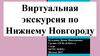 Виртуальная экскурсия по Нижнему Новгороду