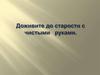 Доживите до старости с чистыми руками
