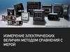 Измерение электрических величин методом сравнения с мерой