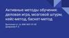 Активные методы обучения персонала. Деловая игра, мозговой штурм, кейс-метод, баскет-метод