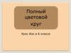 Полный цветовой круг.  6 класс