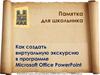 Памятка для школьника. Как создать виртуальную экскурсию в программе Microsoft Office PowerPoint