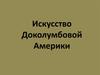 Искусство доколумбовой Америки