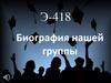 Э-418. Биография нашей группы