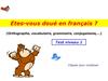 Etes-vous doué en français ? (Orthographe, vocabulaire, grammaire, conjugaisons,…) Test niveau 1