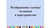Изображение головы человека в пространстве