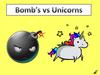 Bomb’s vs Unicorns