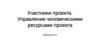 Участники проекта. Управление человеческими ресурсами проекта