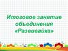 Итоговое занятие объединения «Развивайка»