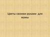 Цветы своими руками