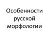 Особенности русской морфологии