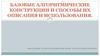 Базовые алгоритмические конструкции и способы их описания и использования