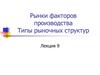 Рынки факторов производства. Типы рыночных структур. Лекция 9