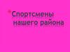 Классный час. Спортсмены нашего района