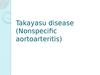Takayasu disease (Nonspecific aortoarteritis)