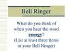 Bell Ringer. What do you think of when you hear the word energy?