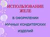Использование желе в оформлении мучных кондитерских изделий