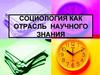 Социология как отрасль  научного знания