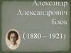 Александр Александрович Блок ( 1880 – 1921)