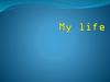 My life