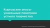Кыргызские эпосы - уникальные памятники устного творчества