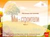Мы - строители. Обучающая игра-тренажёр. Часть 1