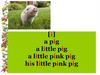[i]: a pig, a little pig, a little pink pig, his little pink pig