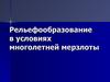 Рельефообразование в условиях многолетней мерзлоты. Криогенные процессы