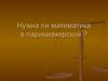 Нужна ли математика в парикмахерской. Примеры жизненных ситуаций, в которых необходимо применение математики