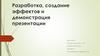 Разработка, создание эффектов и демонстрация презентации