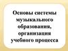 Основы системы музыкального образования, организация учебного процесса