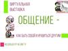Виртуальная выставка: общение - как быть собой и нравиться другим