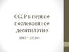 СССР в первое послевоенное десятилетие 1945 – 1953 гг